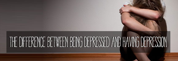 The Difference Between Being Depressed and Having Depression