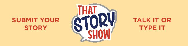 Submit your hilarious real-life story to That Story Show podcast to be featured on a future episode.