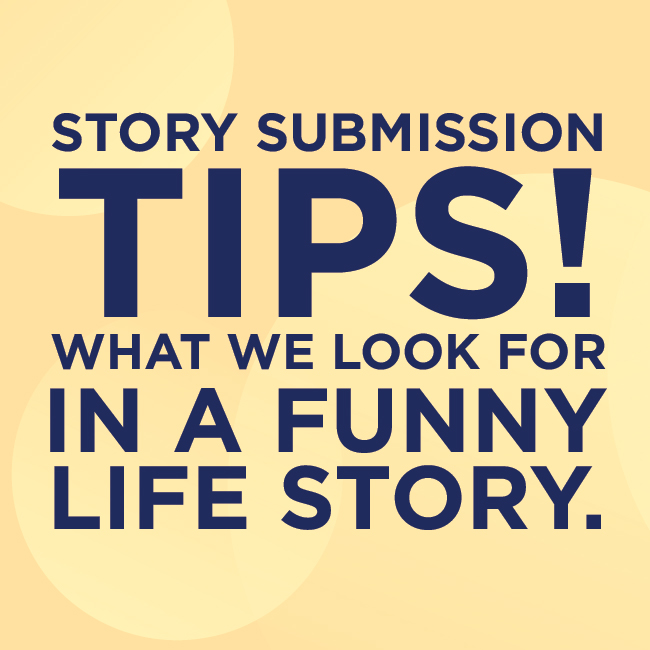 Story Submission Tips - What we look for in a funny life story.