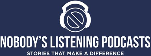 Nobody's Listening Podcasts - Telling Stories that Matter.